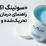 سوتینگ اکلادو؛ راهنمای درمان پوست تحریکشده و ملتهب